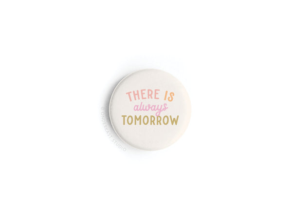 There is Always Tomorrow Button Magnet