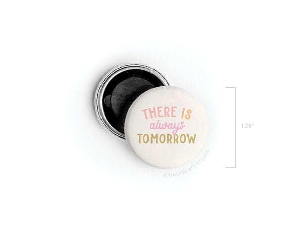 There is Always Tomorrow Button Magnet