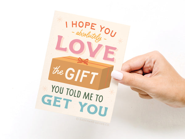 I Hope You Love the Gift You Told Me To Get You Greeting Card - RS