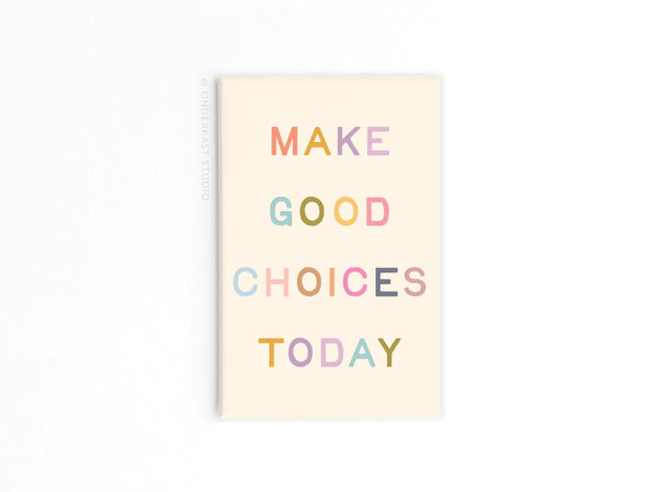 Make Good Choices Today Refrigerator Magnet